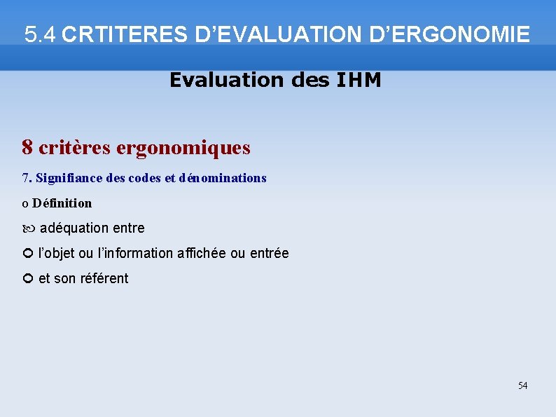 5. 4 CRTITERES D’EVALUATION D’ERGONOMIE Evaluation des IHM 8 critères ergonomiques 7. Signifiance des