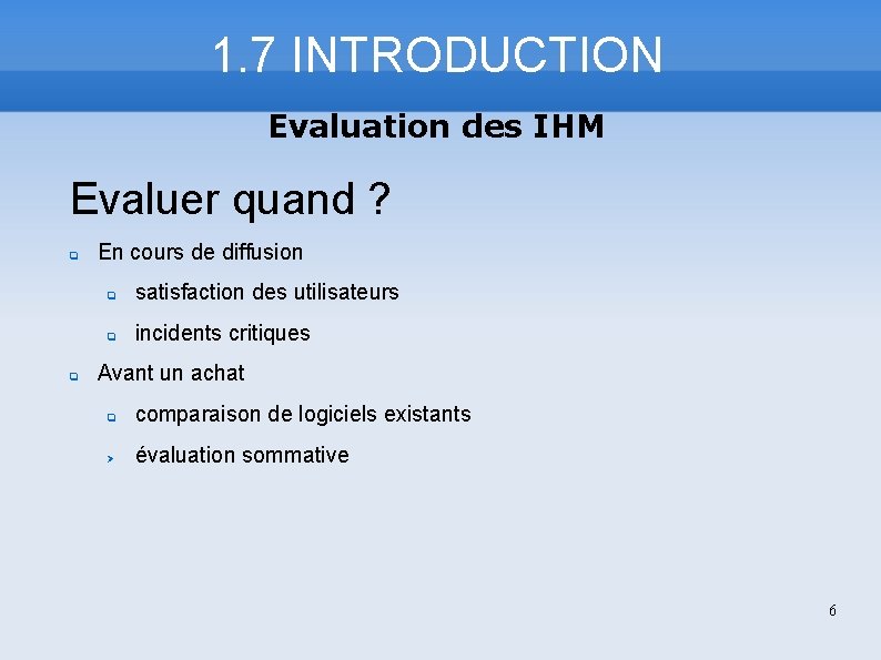 1. 7 INTRODUCTION Evaluation des IHM Evaluer quand ? En cours de diffusion satisfaction