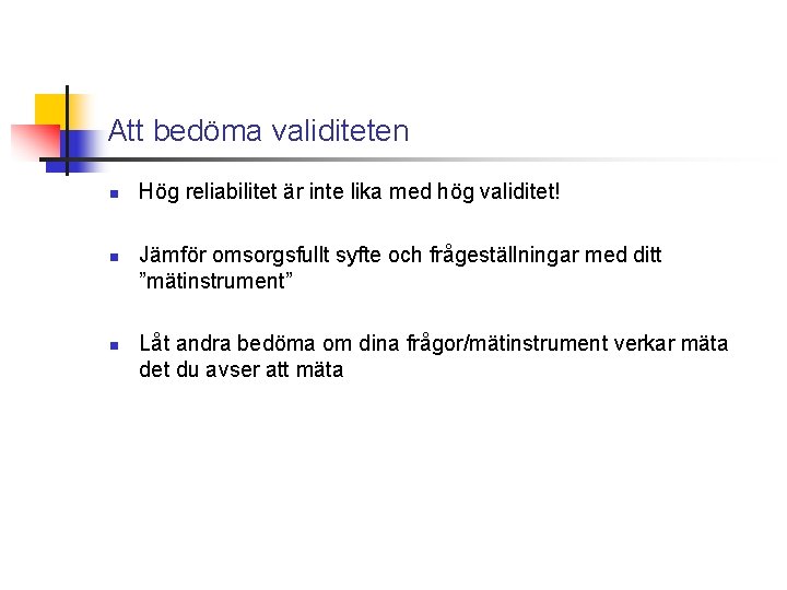 Att bedöma validiteten n Hög reliabilitet är inte lika med hög validitet! Jämför omsorgsfullt