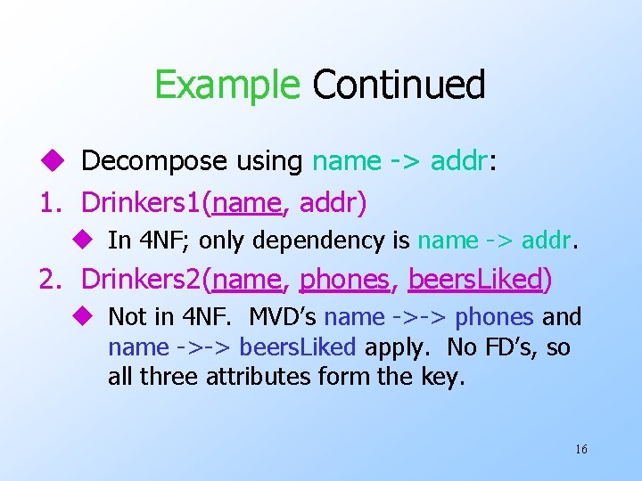 Example Continued u Decompose using name -> addr: 1. Drinkers 1(name, addr) u In