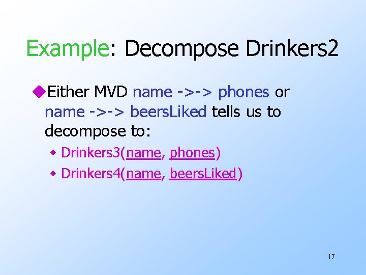 Example: Decompose Drinkers 2 u. Either MVD name ->-> phones or name ->-> beers.