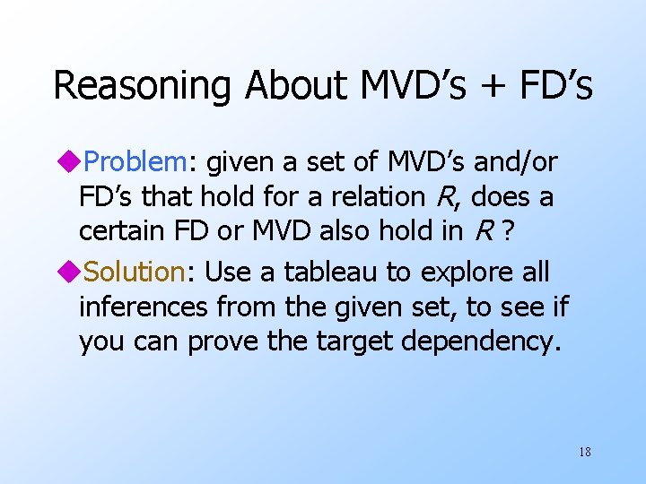 Reasoning About MVD’s + FD’s u. Problem: given a set of MVD’s and/or FD’s
