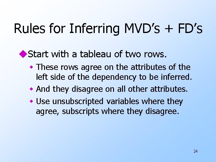 Rules for Inferring MVD’s + FD’s u. Start with a tableau of two rows.