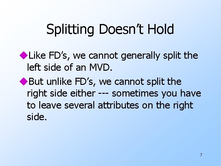 Splitting Doesn’t Hold u. Like FD’s, we cannot generally split the left side of