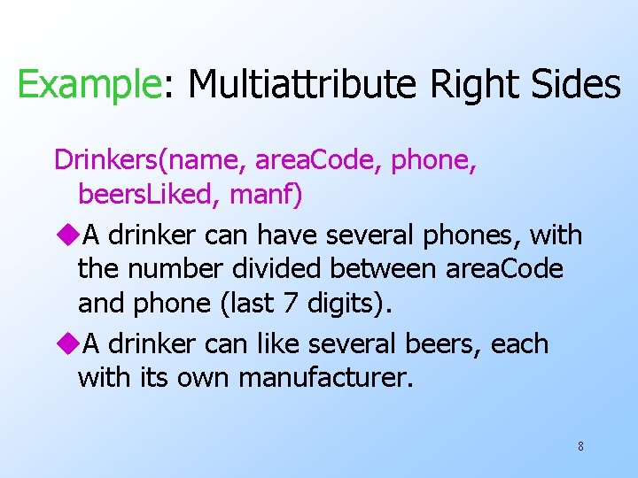 Example: Multiattribute Right Sides Drinkers(name, area. Code, phone, beers. Liked, manf) u. A drinker