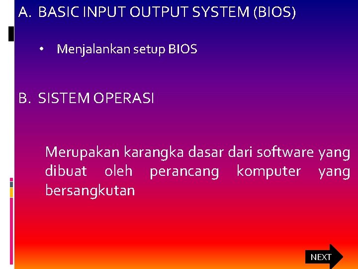 A. BASIC INPUT OUTPUT SYSTEM (BIOS) • Menjalankan setup BIOS B. SISTEM OPERASI Merupakan
