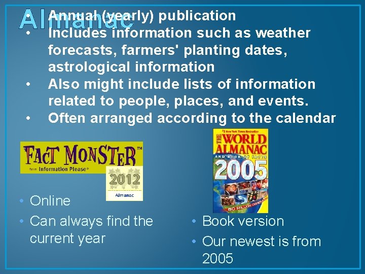 Almanac • • Annual (yearly) publication Includes information such as weather forecasts, farmers' planting