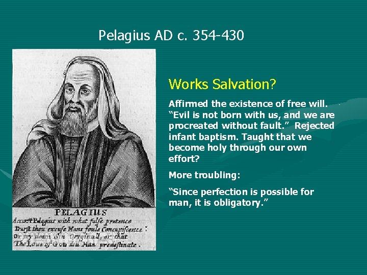 Pelagius AD c. 354 -430 Works Salvation? Affirmed the existence of free will. “Evil