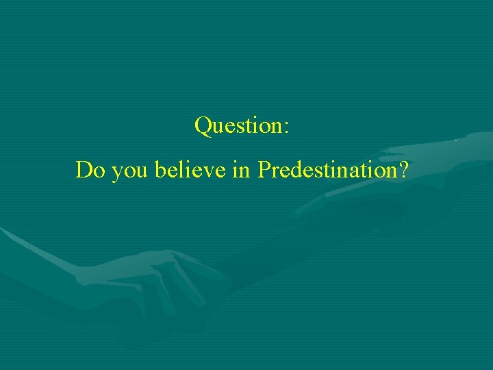 Question: Do you believe in Predestination? 