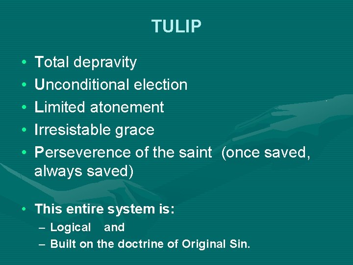 TULIP • • • Total depravity Unconditional election Limited atonement Irresistable grace Perseverence of