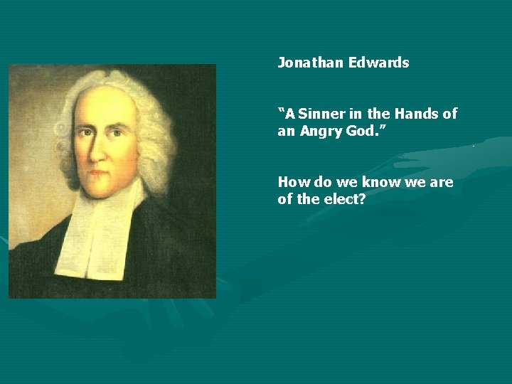 Jonathan Edwards “A Sinner in the Hands of an Angry God. ” How do