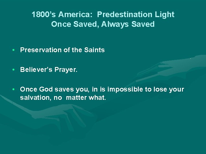 1800’s America: Predestination Light Once Saved, Always Saved • Preservation of the Saints •
