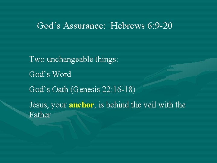 God’s Assurance: Hebrews 6: 9 -20 Two unchangeable things: God’s Word God’s Oath (Genesis
