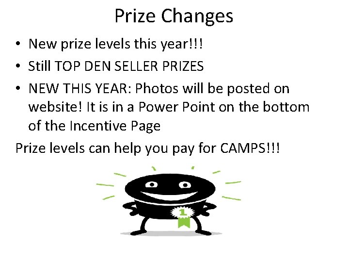 Prize Changes • New prize levels this year!!! • Still TOP DEN SELLER PRIZES