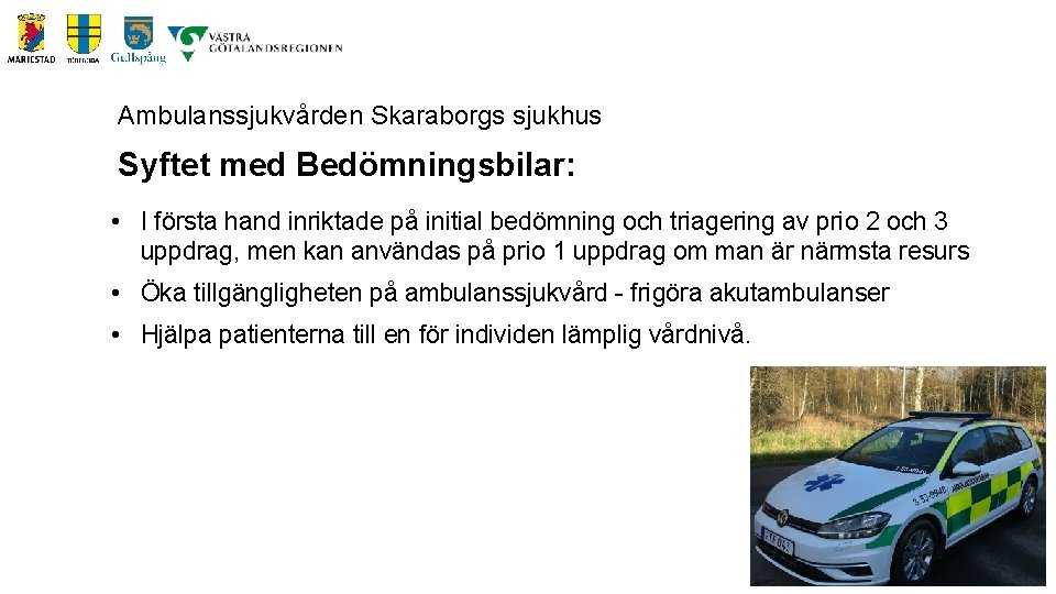 Ambulanssjukvården Skaraborgs sjukhus Syftet med Bedömningsbilar: • I första hand inriktade på initial bedömning