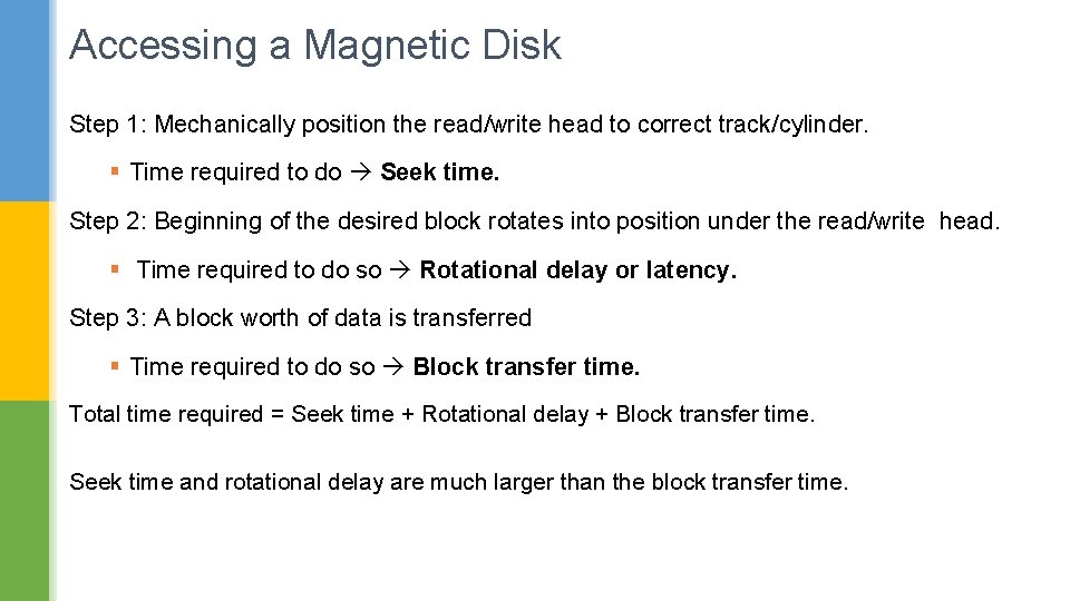 Accessing a Magnetic Disk Step 1: Mechanically position the read/write head to correct track/cylinder.