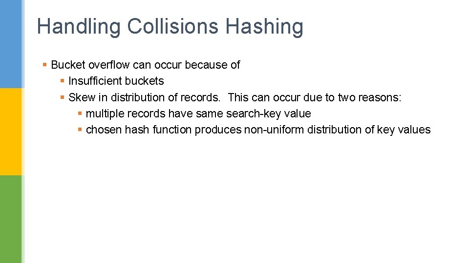 Handling Collisions Hashing § Bucket overflow can occur because of § Insufficient buckets §