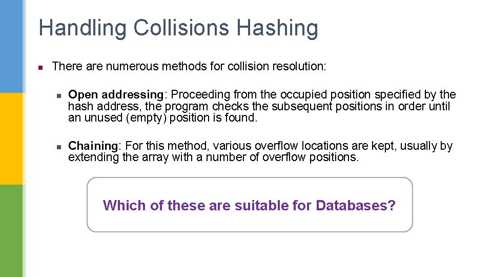 Handling Collisions Hashing n There are numerous methods for collision resolution: n n Open