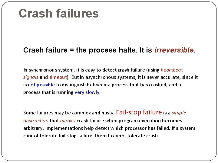 Crash failures Crash failure = the process halts. It is irreversible. In synchronous system,