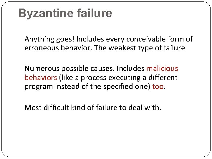 Byzantine failure Anything goes! Includes every conceivable form of erroneous behavior. The weakest type