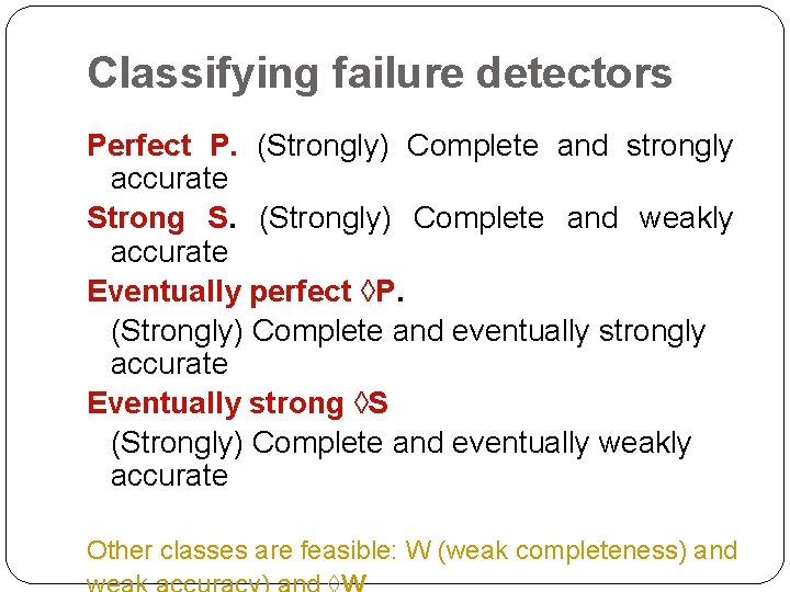 Classifying failure detectors Perfect P. (Strongly) Complete and strongly accurate Strong S. (Strongly) Complete