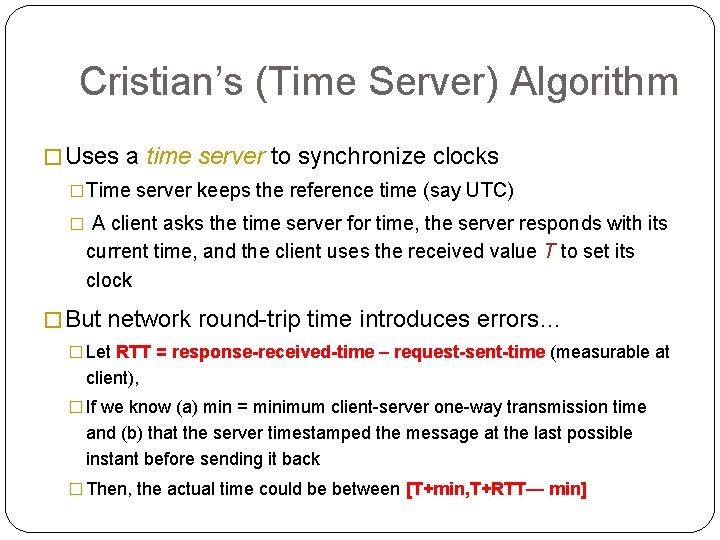 Cristian’s (Time Server) Algorithm � Uses a time server to synchronize clocks �Time server