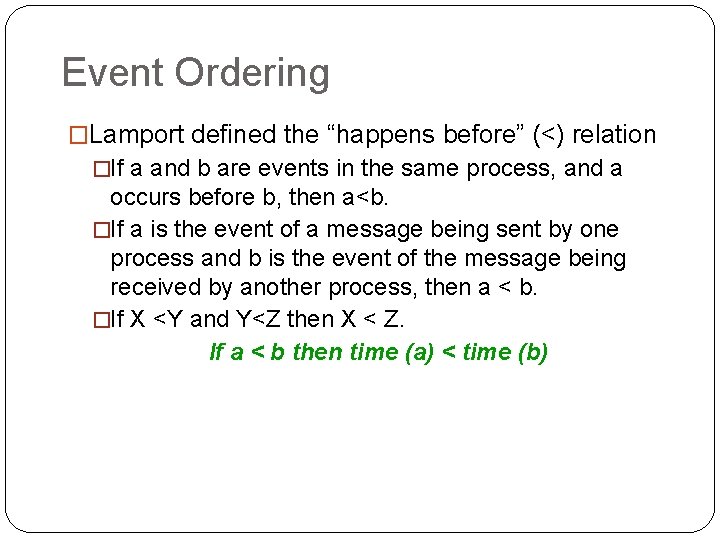 Event Ordering �Lamport defined the “happens before” (<) relation �If a and b are
