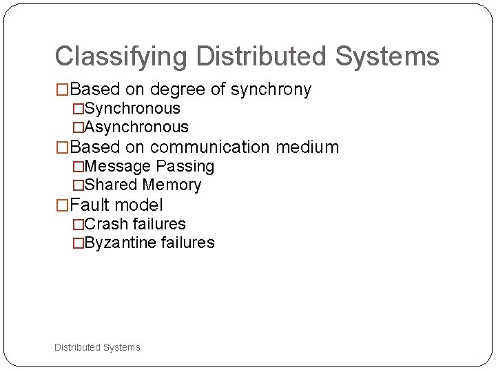 Classifying Distributed Systems �Based on degree of synchrony �Synchronous �Asynchronous �Based on communication medium