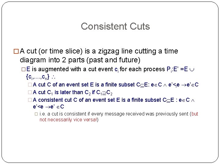 Consistent Cuts � A cut (or time slice) is a zigzag line cutting a