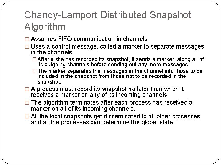 Chandy-Lamport Distributed Snapshot Algorithm � Assumes FIFO communication in channels � Uses a control