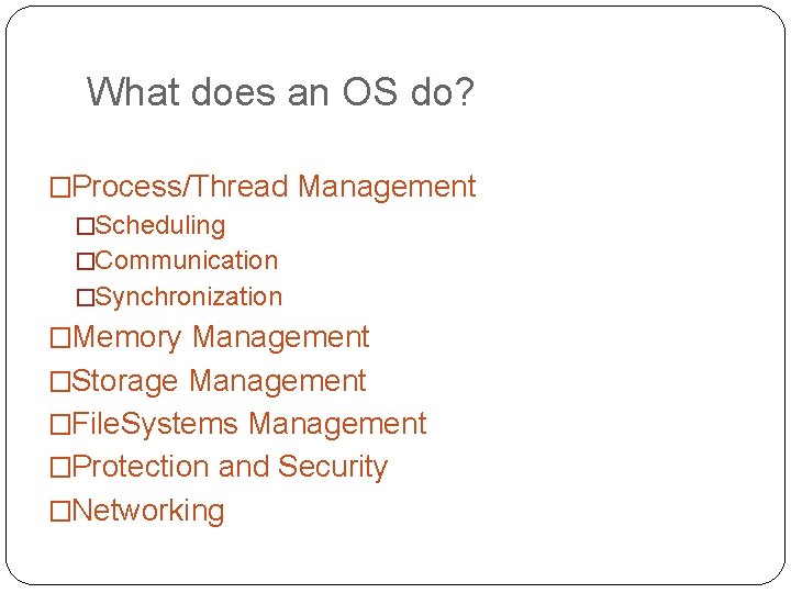 What does an OS do? �Process/Thread Management �Scheduling �Communication �Synchronization �Memory Management �Storage Management
