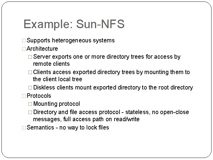 Example: Sun-NFS �Supports heterogeneous systems �Architecture � Server exports one or more directory trees