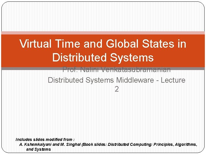 Virtual Time and Global States in Distributed Systems Prof. Nalini Venkatasubramanian Distributed Systems Middleware