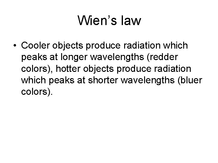 Wien’s law • Cooler objects produce radiation which peaks at longer wavelengths (redder colors),