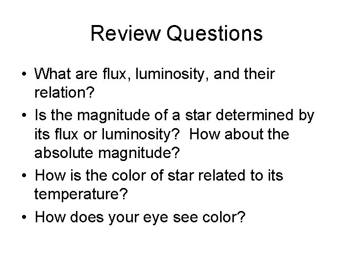 Review Questions • What are flux, luminosity, and their relation? • Is the magnitude