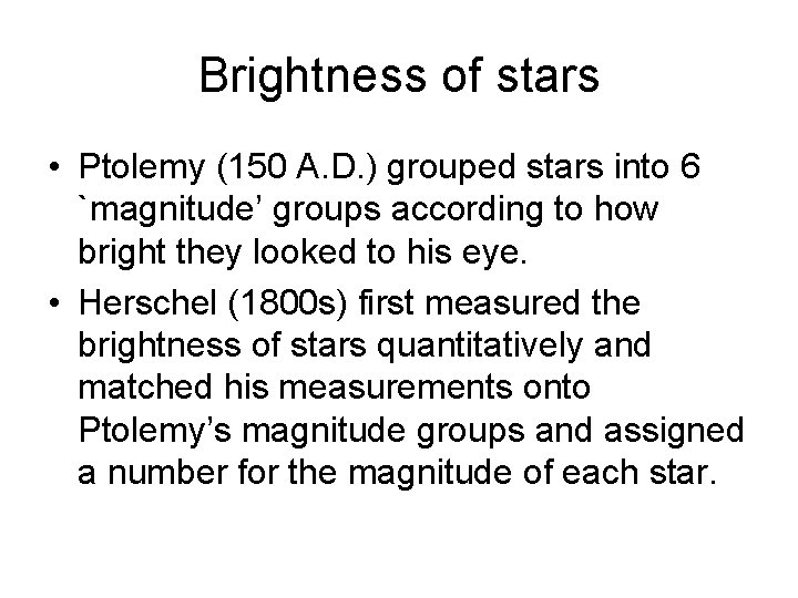 Brightness of stars • Ptolemy (150 A. D. ) grouped stars into 6 `magnitude’