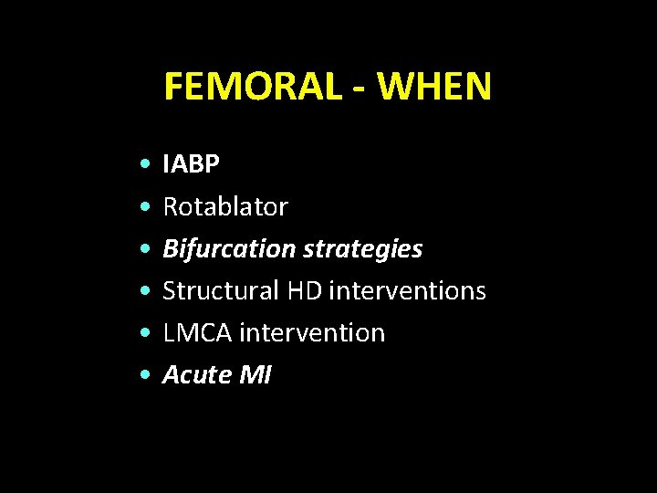 FEMORAL - WHEN • • • IABP Rotablator Bifurcation strategies Structural HD interventions LMCA