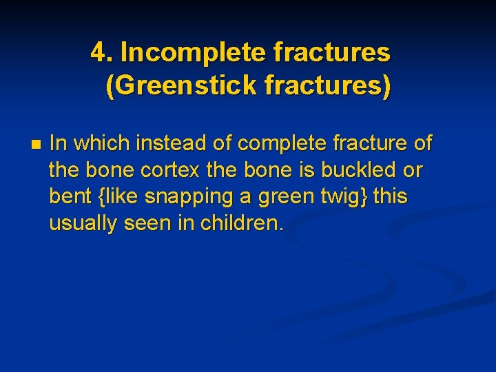 4. Incomplete fractures (Greenstick fractures) n In which instead of complete fracture of the
