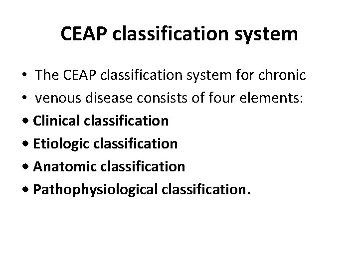 CEAP classification system • The CEAP classification system for chronic • venous disease consists