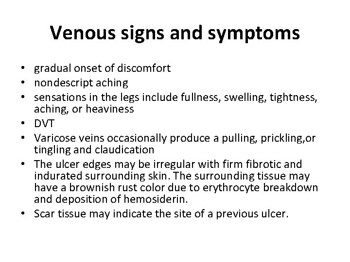 Venous signs and symptoms • gradual onset of discomfort • nondescript aching • sensations