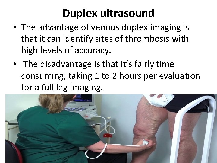 Duplex ultrasound • The advantage of venous duplex imaging is that it can identify