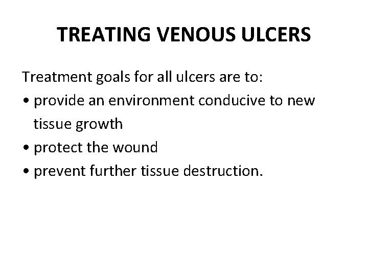 TREATING VENOUS ULCERS Treatment goals for all ulcers are to: • provide an environment