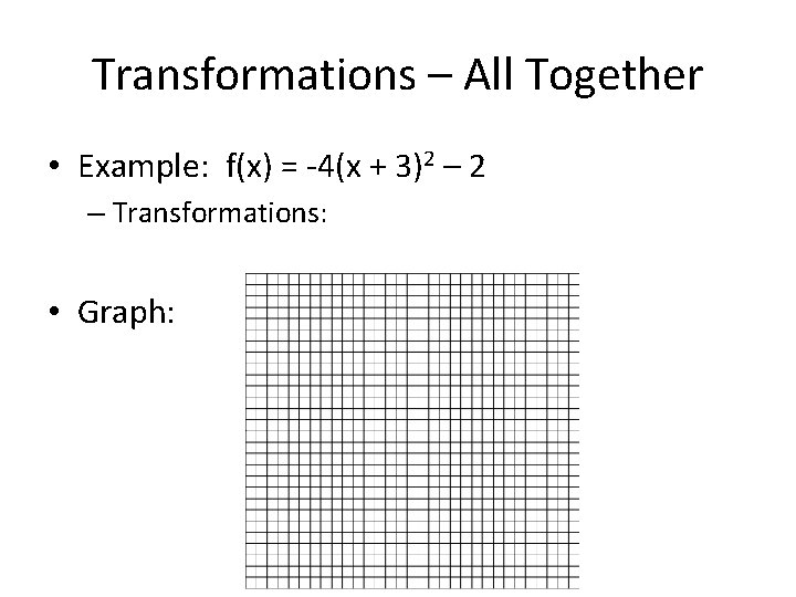 Transformations – All Together • Example: f(x) = -4(x + 3)2 – Transformations: •