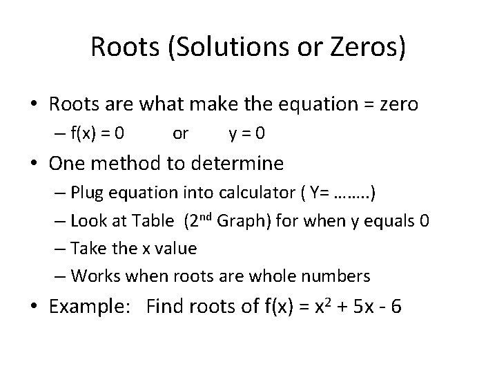 Roots (Solutions or Zeros) • Roots are what make the equation = zero –