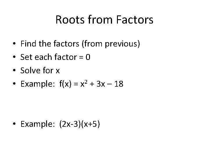 Roots from Factors • • Find the factors (from previous) Set each factor =