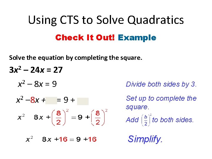 Using CTS to Solve Quadratics Check It Out! Example Solve the equation by completing