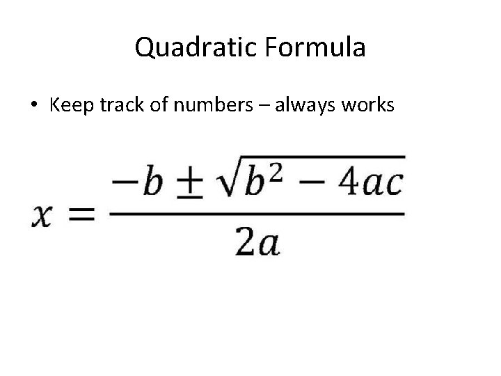 Quadratic Formula • Keep track of numbers – always works 