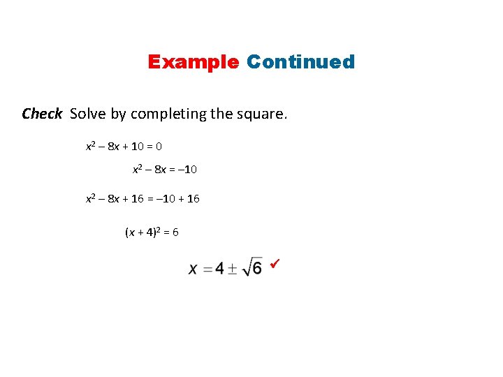 Example Continued Check Solve by completing the square. x 2 – 8 x +