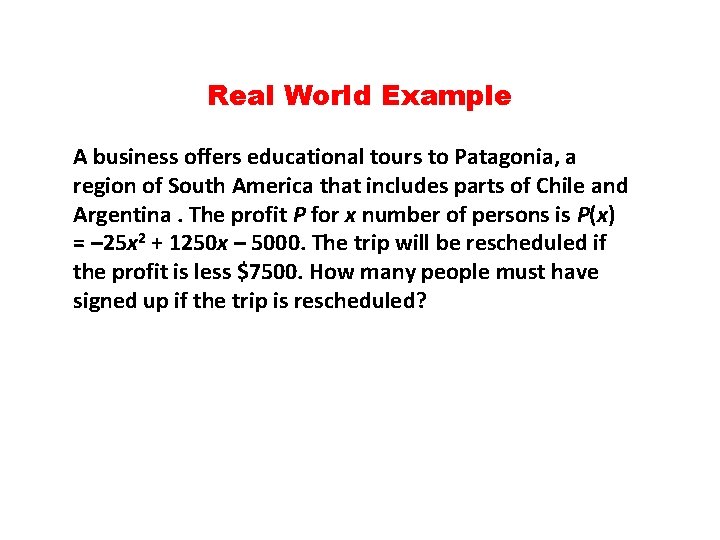 Real World Example A business offers educational tours to Patagonia, a region of South