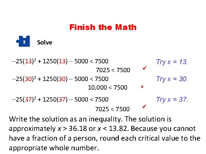 Finish the Math 3 Solve – 25(13)2 + 1250(13) – 5000 < 7500 7025